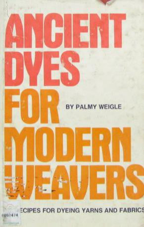 Ancient Dyes for Modern Weavers by Palmy Weigle