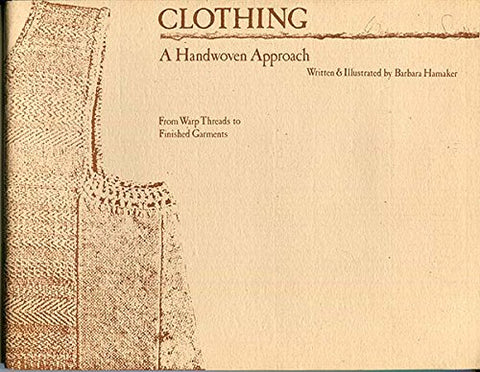 Clothing: A Handwoven Approach From Warp Threads to Finished Garments Using Cotton Yarns by Barbara Hamaker