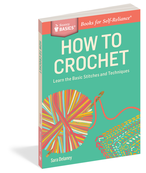 How to Crochet: Learn the Basic Stitches and Techniques by Sara Delaney