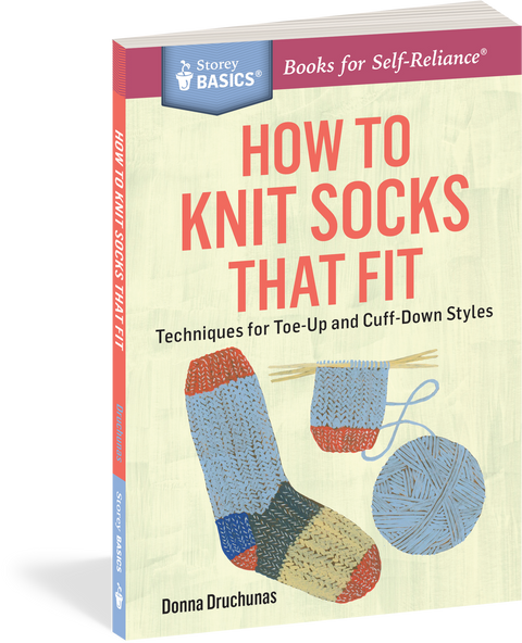 How to Knit Socks That Fit: Techniques for Toe-Up and Cuff-Down Styles by Donna Druchunas