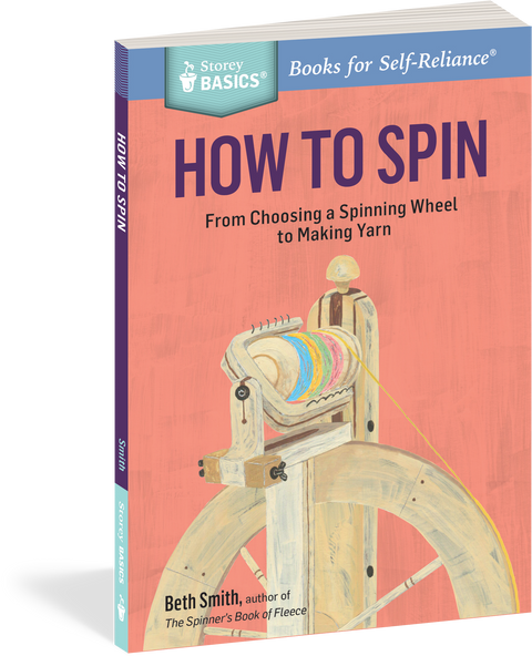 How to Spin: From Choosing a Spinning Wheel to Making Yarn by Beth Smith